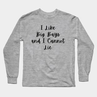 I Like Big Bays and I Cannot Lie Long Sleeve T-Shirt